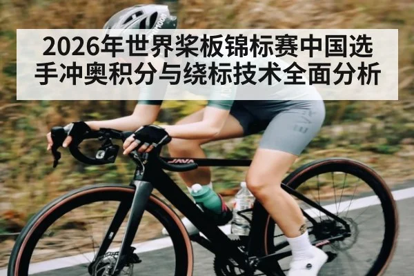 2026年世界桨板锦标赛中国选手冲奥积分与绕标技术全面分析